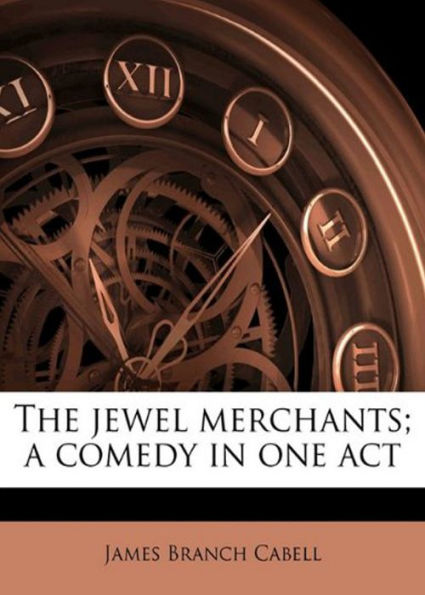 The Jewel Merchants: A Comedy In One Act! A Drama & Humor Classic By James Branch Cabell! AAA+++