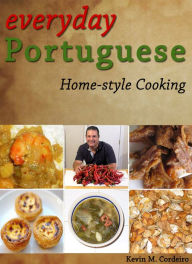 Title: Everyday Portuguese Home-style Cooking - 50 Great Recipes, Author: Kevin Cordeiro