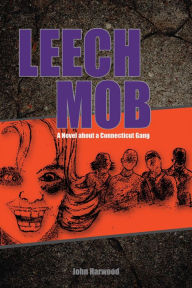 Title: Leech Mob: A Novel about a Connecticut Gang, Author: John Harwood