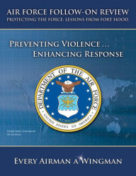 Title: Air Force Follow-on Review – Protecting the Force: Lessons from Fort Hood – Preventing Violence … Enhancing Response, Author: United States Government US Air Force