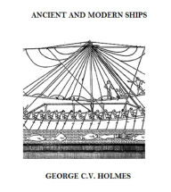 Title: Ancient and Modern Ships, Author: George C.V. Holmes