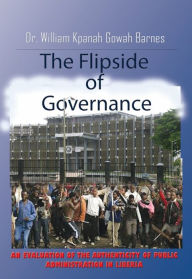 Title: The Flipside of Governance: An Evaluation of the Authenticity of Public Administration in Liberia, Author: William K.G. Barnes