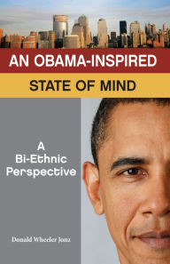 Title: An Obama-Inspired State of Mind - A Bi-Ethnic Perspective, Author: Donald Jonz