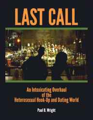 Title: Last Call: An Intoxicating Overhaul of the Heterosexual Hook-Up and Dating World, Author: Paul B. Wright