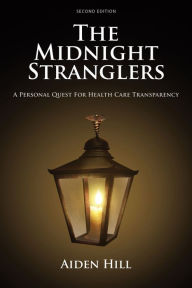 Title: The Midnight Stranglers: A Personal Quest For Health Care Transparency, Author: Aiden Hill