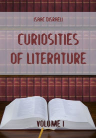 Title: Curiosities of Literature : Volume I (Illustrated), Author: Isaac Disraeli