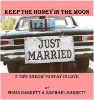 Title: Keep Honey In The Moon 5 Tips on How to Stay In Love, Author: Rachael Garrett