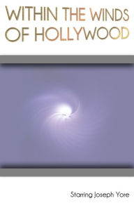 Title: Within the Winds of Hollywood, Author: Starring Joseph Yore