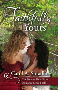 Title: Faithfully Yours (The Forever Time Travel Romance Series, Book 1), Author: Carol A. Spradling