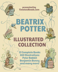 Title: Beatrix Potter Illustrated Collection: 22 Books, 660 Illustrations, Peter Rabbit, Benjamin Bunny and Many More!, Author: Beatrix Potter