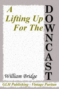 Title: A Lifting Up For The Downcast, Author: William Bridge