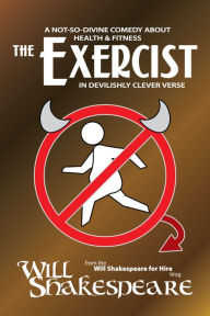 Title: The Exercist: A Not-So-Divine Comedy about Health & Fitness in Devilishly Clever Verse, Author: Will Shakespeare (poetry blogger)