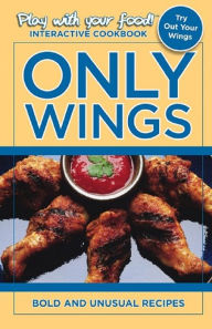 Title: ONLY WINGS: BOLD AND UNUSUAL RECIPES, Author: Quentin Erickson