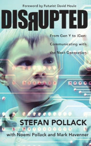 Title: Disrupted: From Gen Y to iGen: Communicating With The Next Generation, Author: Steffan Pollack