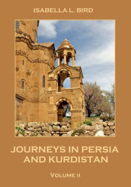 Title: Journeys in Persia and Kurdistan : Volume II (Illustrated), Author: Isabella L. Bird