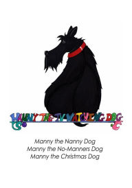 Title: Manny The TV Watching Dog [Manny The Nanny Dog, Manny The No-Manners Dog, Manny The Christmas Dog], Author: Linda Derkez