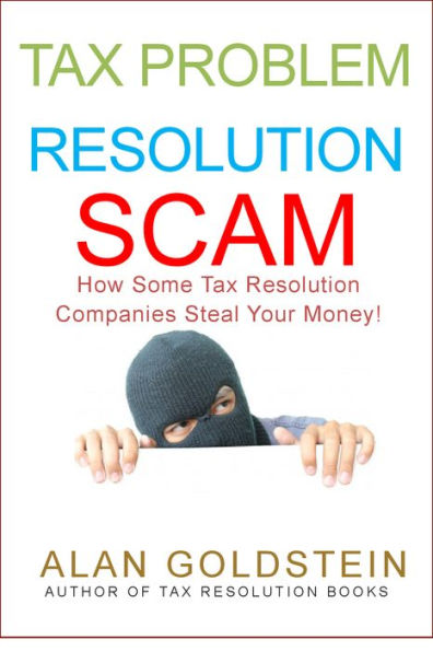 Tax problem Resolution Scam: How Some Tax Resolution Companies Steal Your Money!