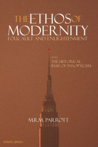Title: The Ethos of Modernity: Foucault and Enlightenment, Author: M.R.M. Parrott