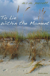 Title: To Lie Within the Moment, Author: M.R.M. Parrott