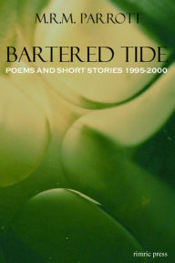 Title: Bartered Tide: Poems and Stories 1995-2000, Author: M.R.M. Parrott