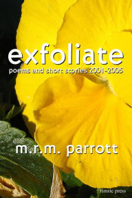 Title: Exfoliate: Poems and Stories 2001-2005, Author: M.R.M. Parrott