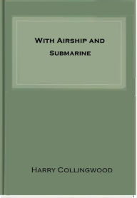 Title: With Airship and Submarine, Author: Harry Collingwood