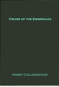 Title: Cruise of the Esmeralda, Author: Harry Collingwood