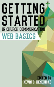 Title: Getting Started in Church Communication: Web Basics, Author: Kevin D. Hendricks