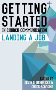 Title: Getting Started in Church Communication: Landing a Job, Author: Kevin D. Hendricks