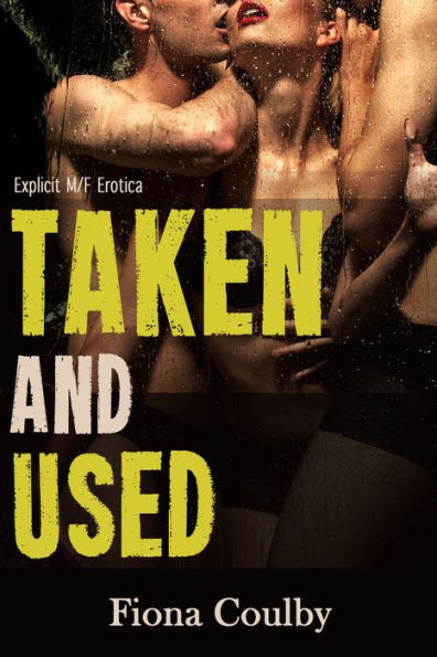 Taken and Used (Explicit M/F Gangbang Erotica)