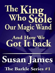 Title: The King Who Stole Our Magic Wand And How We Get It Back, Author: Susan James