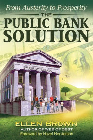 Title: The Public Bank Solution: From Austerity to Prosperity, Author: Ellen Brown