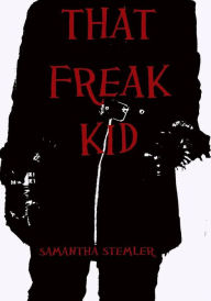 Title: That Freak Kid, Author: Samantha Stemler