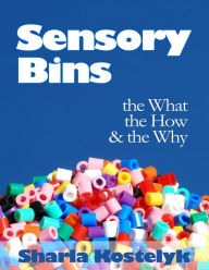 Title: Sensory Bins: The What, The How & The Why, Author: Sharla Kostelyk