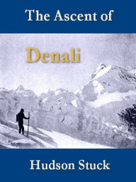 Title: The Ascent of Denali (Mount McKinley), Author: Hudson Stuck