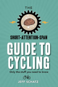 Title: The Short-Attention-Span Guide to Cycling, Author: Jeff Schatz