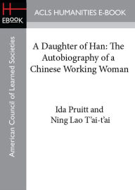 Title: A Daughter of Han: The Autobiography of a Chinese Working Woman, Author: Ida Pruitt
