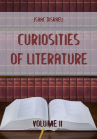 Title: Curiosities of Literature : Volume II (Illustrated), Author: Isaac Disraeli