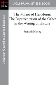 Title: The Mirror of Herodotus: The Representation of the Other in the Writing of History, Author: Francois Hartog