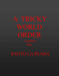 Title: A TRICKY WORLD ORDER, Author: Santo La Russa