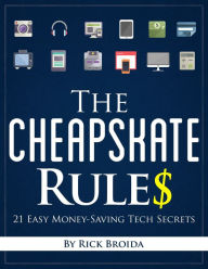 Title: The Cheapskate Rules: 21 Easy Money-Saving Tech Secrets, Author: Rick Broida