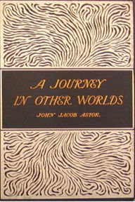 Title: A Journey in Other Worlds, Author: John Jacob Astor