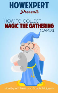 Title: How To Collect Magic The Gathering Cards - Your Step-By-Step Guide To Collecting Magic The Gathering Cards, Author: HowExpert Press