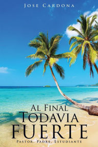 Title: Al Final Todavia Fuerte, Author: Jose Cardona