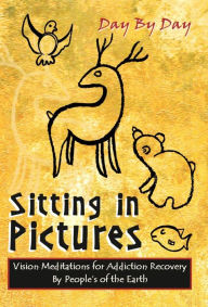 Title: Sitting in Pictures, Vision Meditations for Addiction Recovery, Author: Christine Sundly