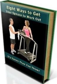 Title: Best Eight Ways To Get Your Spouse to Work Out - We want the person we married to be physically attractive, Author: FYI