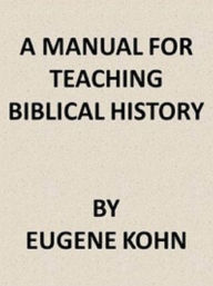 Title: A Manual For Teaching Biblical History, Author: Eugene Kohn