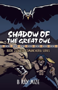 Title: Shadow of the Great Owl: Book 2 of the Comancheria Series, Author: B Ray Mize