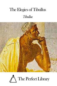 Title: The Elegies of Tibullus, Author: Tibullus