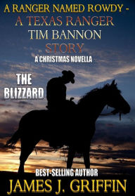 Title: A Ranger Named Rowdy - A Texas Ranger Tim Bannon Story - The Blizzard, Author: James J. Griffin